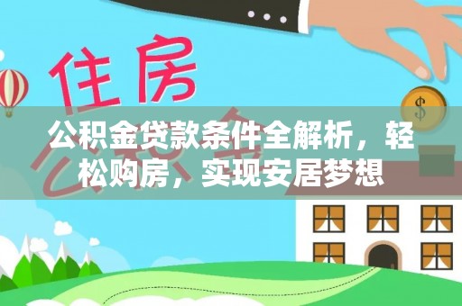 托里公积金贷款条件全解析，轻松购房，实现安居梦想