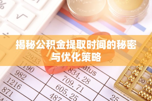托里揭秘公积金提取时间的秘密与优化策略