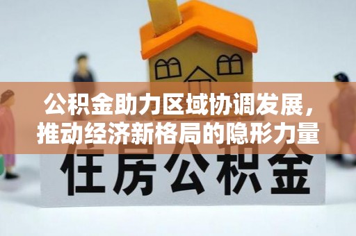 托里公积金助力区域协调发展，推动经济新格局的隐形力量