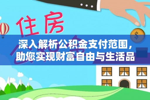 托里深入解析公积金支付范围，助您实现财富自由与生活品质提升
