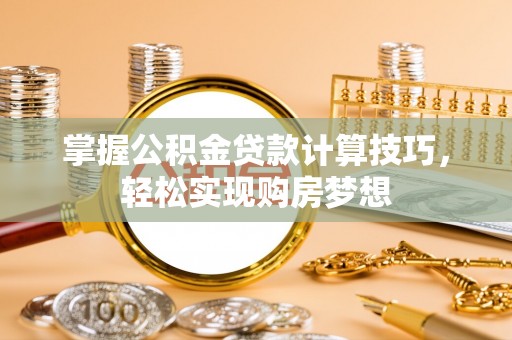 托里掌握公积金贷款计算技巧，轻松实现购房梦想