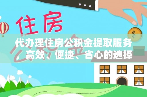 托里代办理住房公积金提取服务，高效、便捷、省心的选择