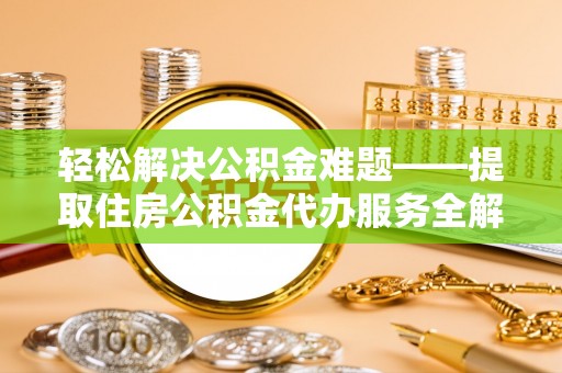 托里轻松解决公积金难题——提取住房公积金代办服务全解析