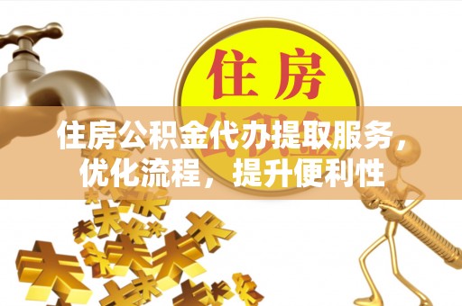 托里住房公积金代办提取服务，优化流程，提升便利性