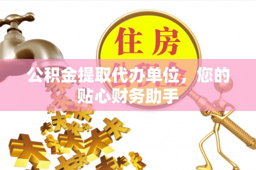 托里公积金提取代办单位，您的贴心财务助手