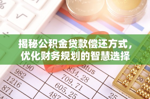 托里揭秘公积金贷款偿还方式，优化财务规划的智慧选择