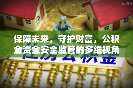 托里保障未来，守护财富，公积金资金安全监管的多维视角
