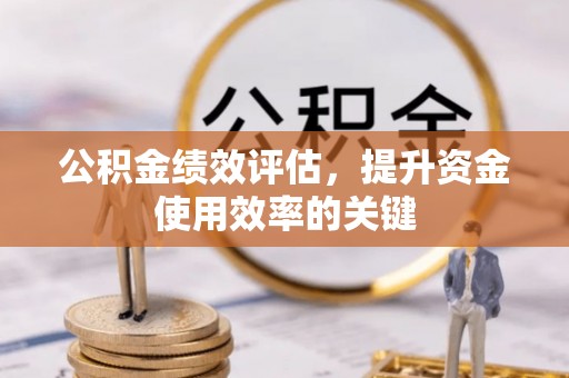 托里公积金绩效评估，提升资金使用效率的关键