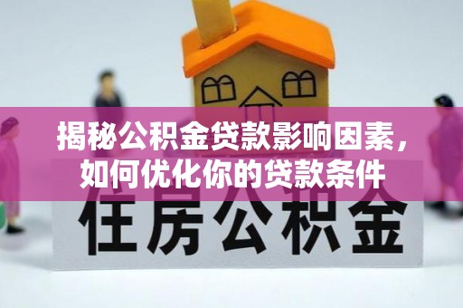托里揭秘公积金贷款影响因素，如何优化你的贷款条件