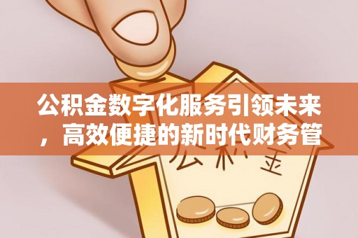 托里公积金数字化服务引领未来，高效便捷的新时代财务管理