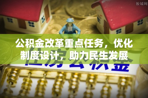 托里公积金改革重点任务，优化制度设计，助力民生发展