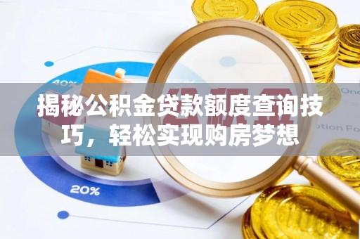 托里揭秘公积金贷款额度查询技巧，轻松实现购房梦想