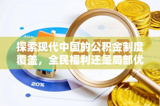 托里探索现代中国的公积金制度覆盖，全民福利还是局部优势？