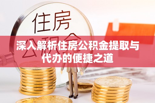 托里深入解析住房公积金提取与代办的便捷之道