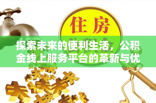 托里探索未来的便利生活，公积金线上服务平台的革新与优势
