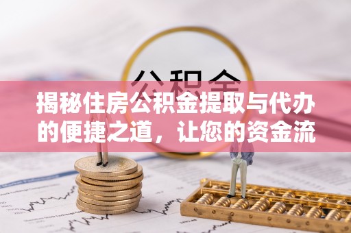 托里揭秘住房公积金提取与代办的便捷之道，让您的资金流动更高效