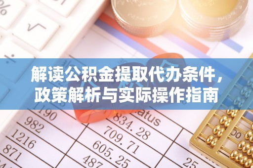 托里解读公积金提取代办条件，政策解析与实际操作指南