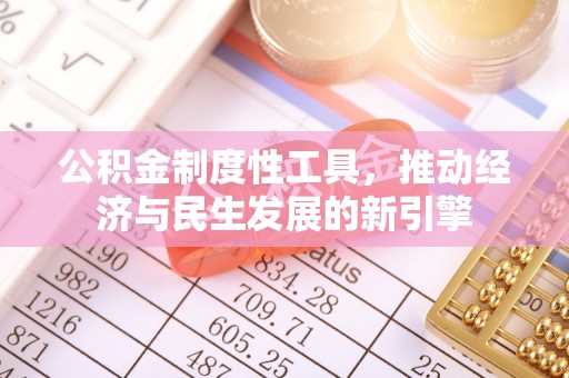 托里公积金制度性工具，推动经济与民生发展的新引擎