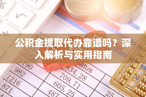 托里公积金提取代办靠谱吗？深入解析与实用指南
