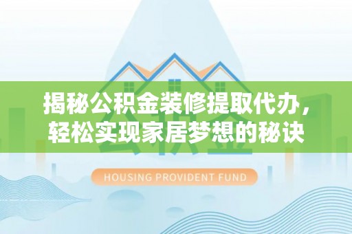 托里揭秘公积金装修提取代办，轻松实现家居梦想的秘诀