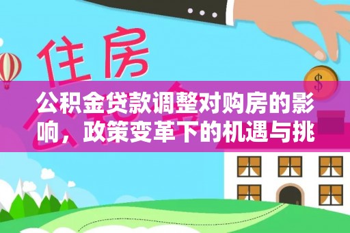 托里公积金贷款调整对购房的影响，政策变革下的机遇与挑战