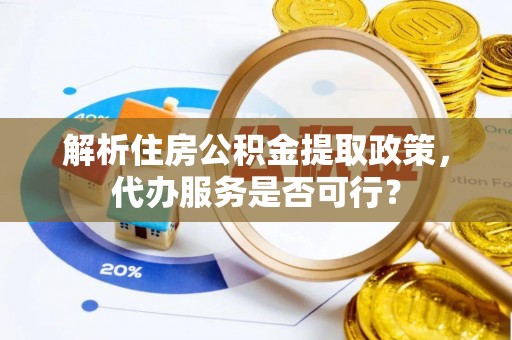 托里解析住房公积金提取政策，代办服务是否可行？