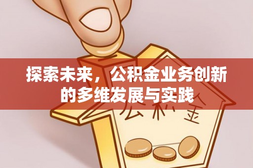 托里探索未来，公积金业务创新的多维发展与实践