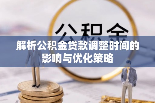 托里解析公积金贷款调整时间的影响与优化策略