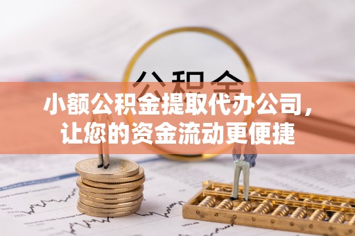 托里小额公积金提取代办公司，让您的资金流动更便捷