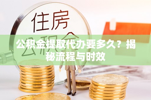 托里公积金提取代办要多久？揭秘流程与时效