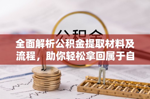 托里全面解析公积金提取材料及流程，助你轻松拿回属于自己的钱