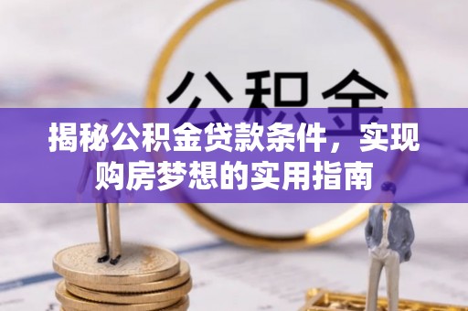 托里揭秘公积金贷款条件，实现购房梦想的实用指南
