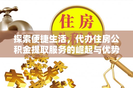 托里探索便捷生活，代办住房公积金提取服务的崛起与优势