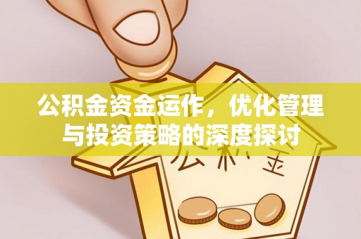 托里公积金资金运作，优化管理与投资策略的深度探讨