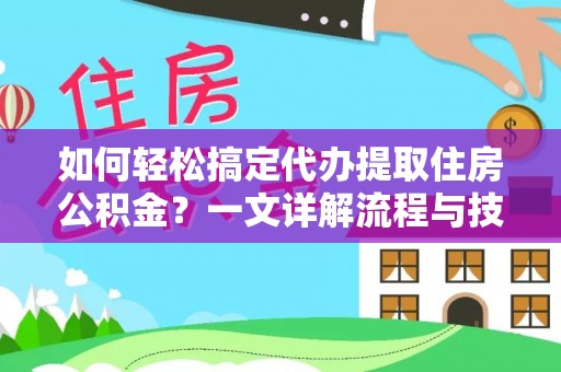 托里如何轻松搞定代办提取住房公积金？一文详解流程与技巧