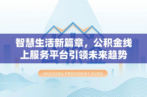 托里智慧生活新篇章，公积金线上服务平台引领未来趋势