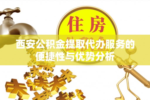 托里西安公积金提取代办服务的便捷性与优势分析
