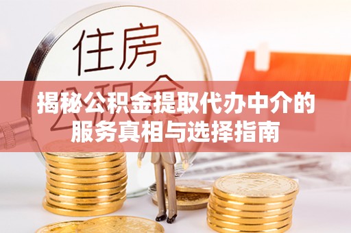 托里揭秘公积金提取代办中介的服务真相与选择指南