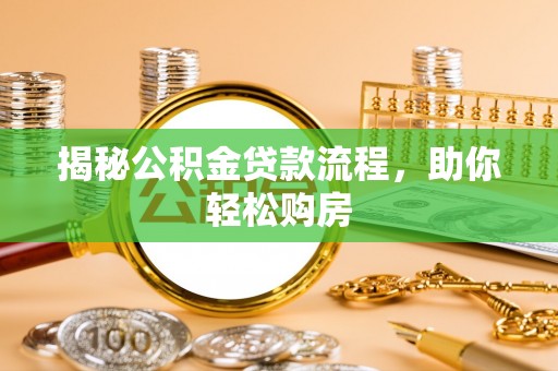 托里揭秘公积金贷款流程，助你轻松购房