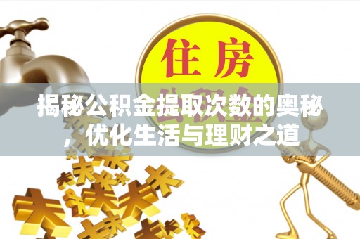 托里揭秘公积金提取次数的奥秘，优化生活与理财之道