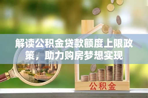 托里解读公积金贷款额度上限政策，助力购房梦想实现