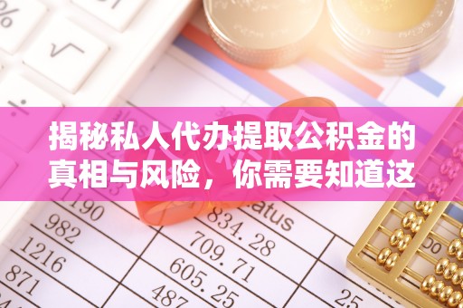 托里揭秘私人代办提取公积金的真相与风险，你需要知道这些！