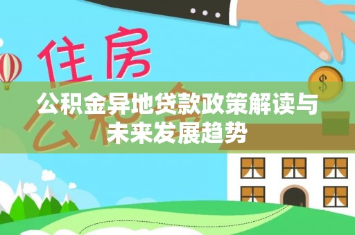 托里公积金异地贷款政策解读与未来发展趋势