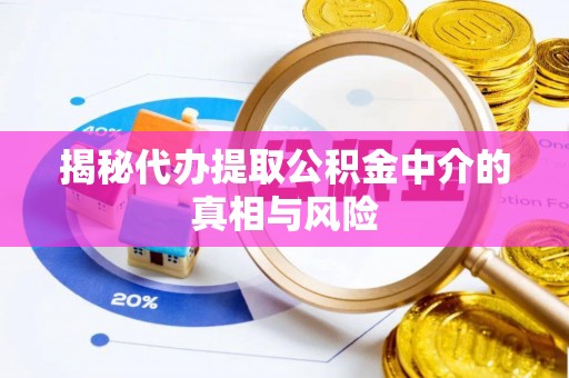 托里揭秘代办提取公积金中介的真相与风险