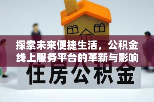 托里探索未来便捷生活，公积金线上服务平台的革新与影响