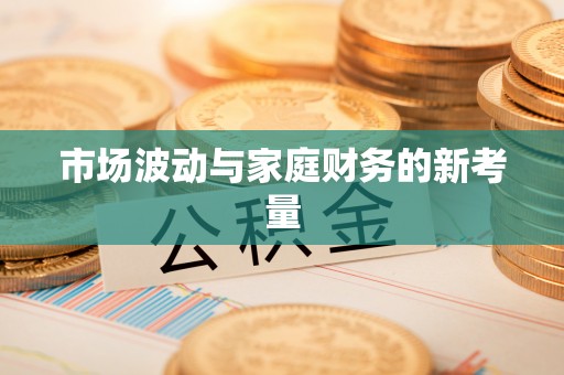 托里市场波动与家庭财务的新考量