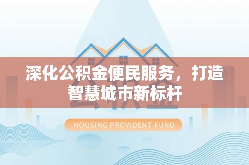 托里深化公积金便民服务，打造智慧城市新标杆