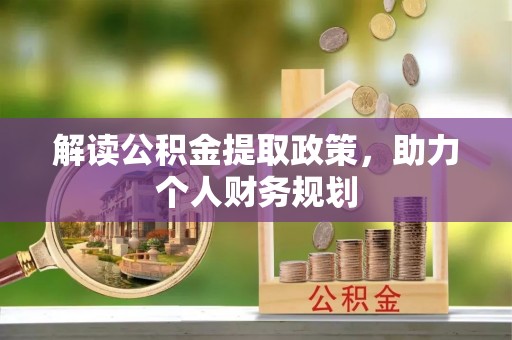 托里解读公积金提取政策，助力个人财务规划