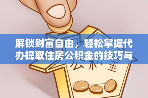 托里解锁财富自由，轻松掌握代办提取住房公积金的技巧与攻略