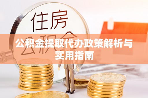 托里公积金提取代办政策解析与实用指南